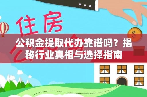合水公积金提取代办靠谱吗？揭秘行业真相与选择指南