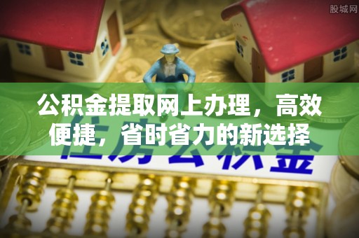 合水公积金提取网上办理，高效便捷，省时省力的新选择