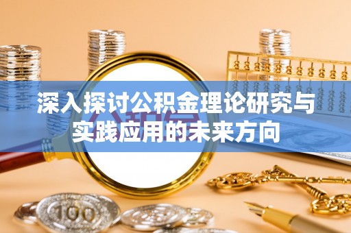 合水深入探讨公积金理论研究与实践应用的未来方向