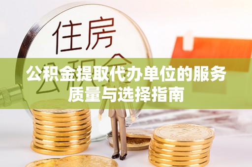 合水公积金提取代办单位的服务质量与选择指南