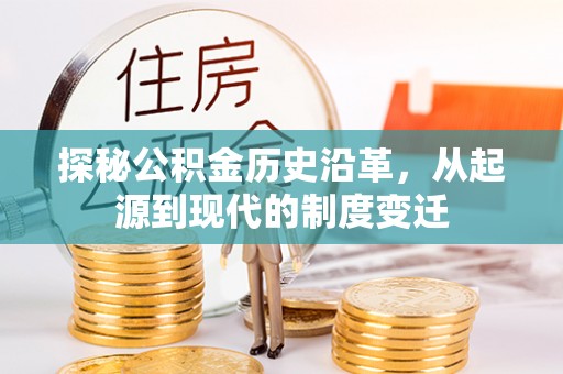 合水探秘公积金历史沿革，从起源到现代的制度变迁