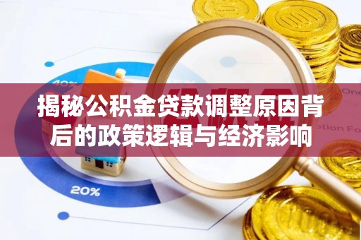 合水揭秘公积金贷款调整原因背后的政策逻辑与经济影响