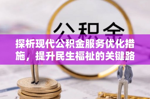 合水探析现代公积金服务优化措施，提升民生福祉的关键路径