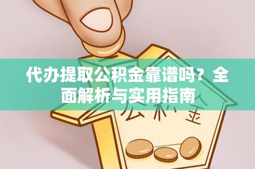 合水代办提取公积金靠谱吗？全面解析与实用指南