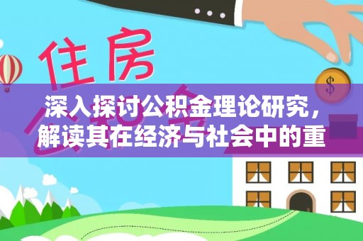合水深入探讨公积金理论研究，解读其在经济与社会中的重要角色