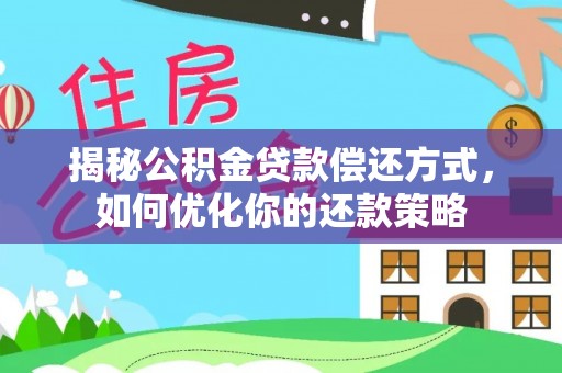 合水揭秘公积金贷款偿还方式，如何优化你的还款策略