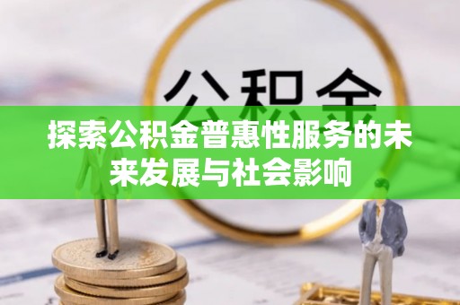 合水探索公积金普惠性服务的未来发展与社会影响