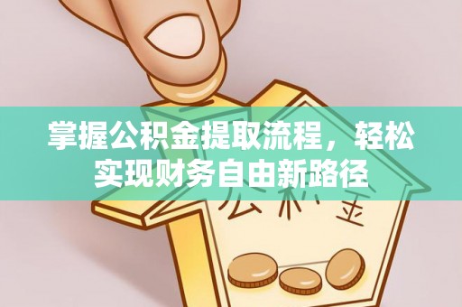 合水掌握公积金提取流程，轻松实现财务自由新路径