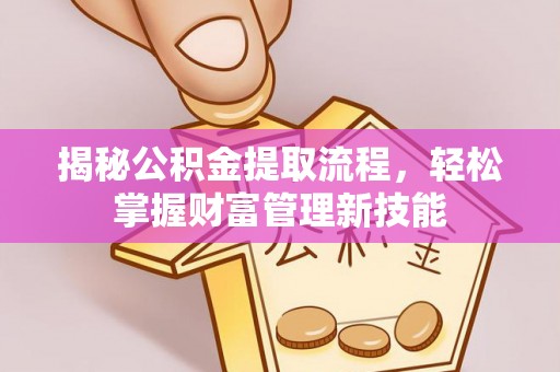 合水揭秘公积金提取流程，轻松掌握财富管理新技能