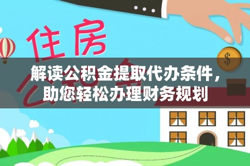 合水解读公积金提取代办条件，助您轻松办理财务规划