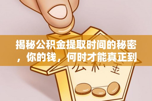 合水揭秘公积金提取时间的秘密，你的钱，何时才能真正到手？