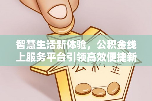 合水智慧生活新体验，公积金线上服务平台引领高效便捷新时代