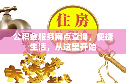 合水公积金服务网点查询，便捷生活，从这里开始