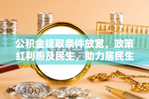 合水公积金提取条件放宽，政策红利惠及民生，助力居民生活质量提升