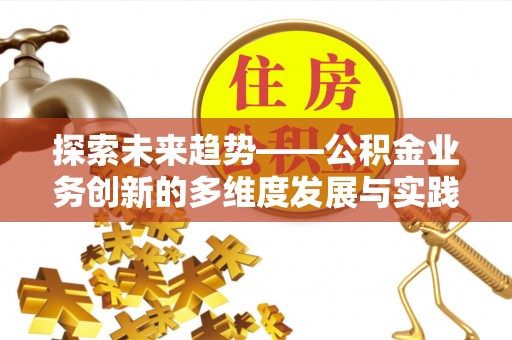 合水探索未来趋势——公积金业务创新的多维度发展与实践
