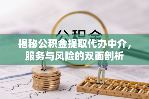 合水揭秘公积金提取代办中介，服务与风险的双面剖析
