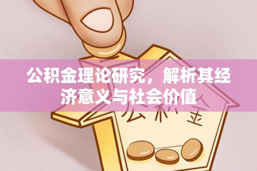 合水公积金理论研究，解析其经济意义与社会价值