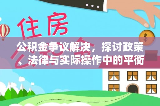 合水公积金争议解决，探讨政策、法律与实际操作中的平衡之道
