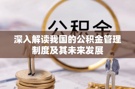 合水深入解读我国的公积金管理制度及其未来发展