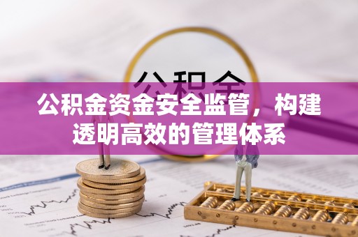 合水公积金资金安全监管，构建透明高效的管理体系