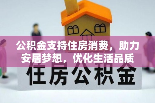 合水公积金支持住房消费，助力安居梦想，优化生活品质