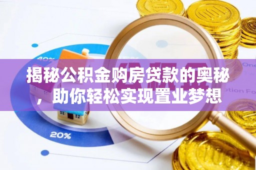 合水揭秘公积金购房贷款的奥秘，助你轻松实现置业梦想
