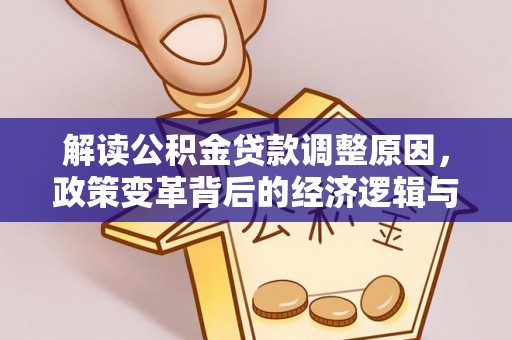 合水解读公积金贷款调整原因，政策变革背后的经济逻辑与民生影响